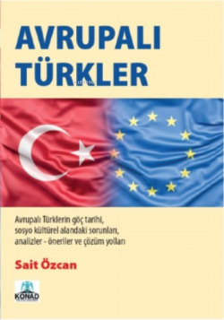 Avrupalı Türkler;Avrupalı Türklerin Göç Tarihi Sosyo Kültürel Alanındaki Sorunları Analizler- Öneriler Çözüm Yolları