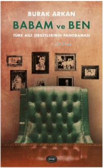 Babam Ve Ben ;Türk Aile Şirketlerinin Panoraması - Burak Arkan | Yeni 