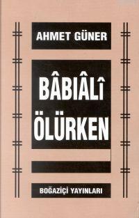 Babıali Ölürken - Ahmet Güner | Yeni ve İkinci El Ucuz Kitabın Adresi