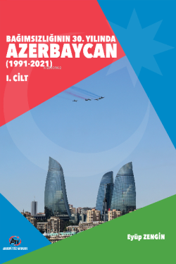Bağımsızlığının 30 Yılında Azerbaycan Cilt - 1