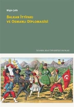 Balkan İttifakı ve Osmanlı Diplomasisi - Bilgin Çelik | Yeni ve İkinci
