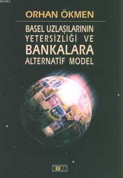 Basel Uzlaşılarının Yetersizliği ve Bankalara Alternatif Model - Orhan