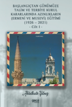 Başlangıçtan Günümüze Talim ve Terbiye Kurul Kararlarında Azınlıkların ( Ermeni ve Musevi ) Eğitimi ( 1926-2021 ) Cilt 1