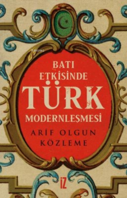 Batı Etkisinde Türk Modernleşmesi - Arif Olgun Közleme | Yeni ve İkinc