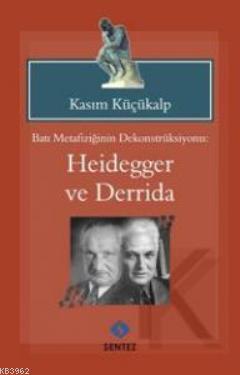 Batı Metafiziğinin Dekontsrüksiyonu: Heidegger ve Derridai - Kasım Küç