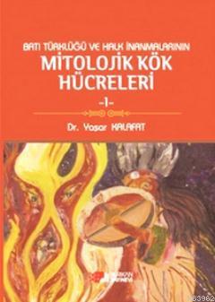 Batı Türklüğü ve Halk İnanmalarının Mitolojik Kök Hücreleri 1 - Yaşar 