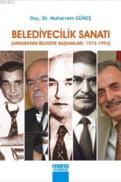Belediyecilik Sanatı; (Ankara'nın Belediye Başkanları: 1973 - 1994)