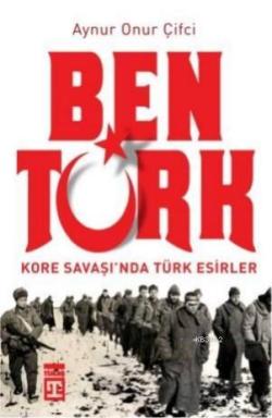 Ben Türk Kore Savaşında Türk Esirler - Aynur Onur Çifci | Yeni ve İkin