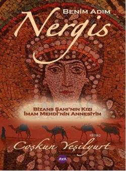 Benim Adım Nergis; Bizans Şahı'nın Kızı İmam Mehdi'nin Annesiyim...