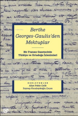 Berthe Georges-gaulıs’den Mektuplar;Bir Fransız Gazetecinin Türkiye Ve Ortadoğu İzlenimleri