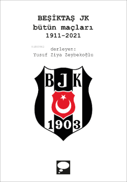 Beşiktaş JK Bütün Maçları 1911-2021 - Yusuf Ziya Zeybekoğlu | Yeni ve 