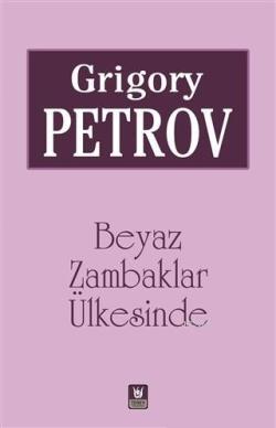 Beyaz Zambaklar Ülkesinde - Grigory Petrov | Yeni ve İkinci El Ucuz Ki