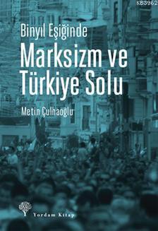 Binyıl Eşiğinde Marksizm ve Türkiye Solu - Metin Çulhaoğlu | Yeni ve İ