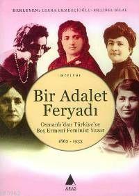 Bir Adalet Feryadı; Osmanlı'dan Türkiye'ye Beş Ermeni Feminist Yazar 1862-1933
