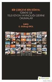 Bir Çerçeve Bin Dünya : Türkiye'de Televizyon Yayıncılığı Üzerine Okumalar