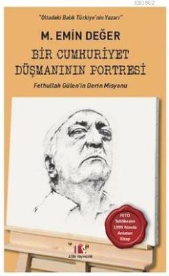 Bir Cumhuriyet Düşmanının Portresi; Fethullah Gülen'in Derin Misyonu