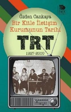 Bir Kitle İletişim Kurumunun Tarihi: TRT - 1927-2000 - Özden Cankaya |