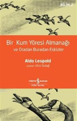 Bir Kum Yöresi Almanağı ve Oradan Buradan Eskizler - Aldo Leopold | Ye