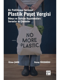 Bir Politikanın Serüveni Plastik Poşet Vergisi Dünya Ve Türkiye Uygulamaları: Sorunlar Ve Çözümler