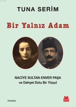 Bir Yalnız Adam; Naciye Sultan - Enver Paşa ve Dehşet Dolu Bir Yüzyıl