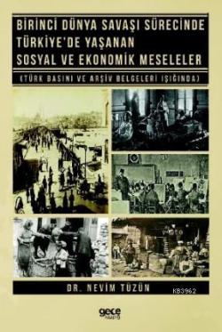 Birinci Dünya Şavaşı Sürecinde Türkiye'de Yaşanan Sosyal ve Ekonomik Meseleler; Türk Basını ve Arşiv Belgeleri Işığında