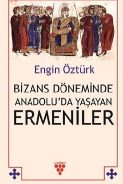 Bizans Döneminde Anadolu’Da Yaşayan Ermeniler
