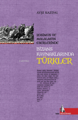 Bizans Kaynaklarında Türkler;Zosimus ve Malalas’ın Eserlerinde - Ayşe 