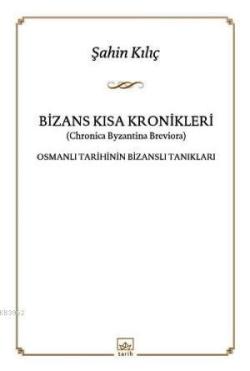 Bizans Kısa Kronikler: Osmanlı Tarihinin Bizanslı Tanıkları - Şahin Kı
