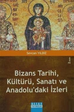 Bizans Tarihi, Kültürü, Sanatı ve Anadolu'daki İzleri - Sevcan Yıldız 