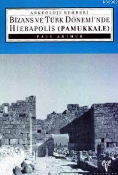 Bizans ve Türk Dönemi'nde Hierapolis Pamukkale - Paul Arthur | Yeni ve