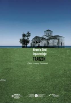 Bizans'ın Öteki İmparatorluğu: Trabzon - Antony Eastmond- | Yeni ve İk