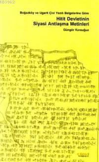 Boğazköy ve Ugarit Çivi Yazılı Belgelerine Göre Hitit Devletinin Siyasi Antlaşma Metinleri