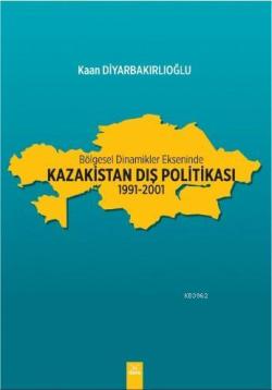 Bölgesel Dinamikler Ekseninde: Kazakistan Dış Politikası - Kaan Diyarb