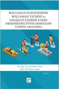 Boş Zaman İlgileniminin Boş Zaman Tatmini ve Sadakati Üzerine Etkisi; Eskişehir'deki Fitnes Merkezleri Üzerine Araştırma