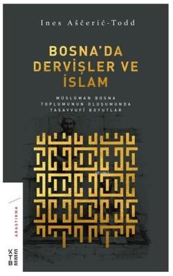 Bosna'da Dervişler ve İslam; Müslüman Bosna Toplumunun Oluşumunda Tasavvufi Boyutlar