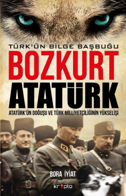 Bozkurt Atatürk: Türk'ün Bilge Başbuğu - Bora İyiat- | Yeni ve İkinci 