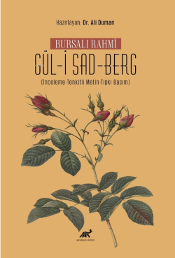 Bursalı Rahmî Gül-i Sad-Berg;(İnceleme-Tenkitli Metin-Tıpkı Basım)