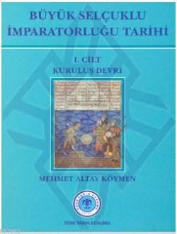 Büyük Selçuklu İmparatorluğu Tarihi 1. Cilt (Ciltli) - Mehmet Altay Kö