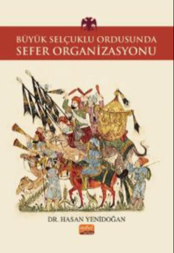 Büyük Selçuklu Ordusunda Sefer Organizasyonu - Hasan Yenidoğan | Yeni 
