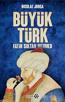 Büyük Türk - Fatih Sultan Mehmed - Nicolae Jorga | Yeni ve İkinci El U