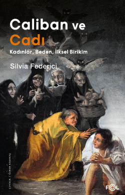 Caliban ve Cadı –Kadınlar, Beden, İlksel Birikim– - Silvia Federici | 