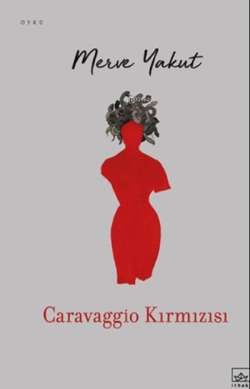 Caravaggio Kırmızısı - Merve Yakut | Yeni ve İkinci El Ucuz Kitabın Ad