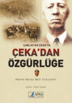 Çarlıktan Çeka'ya Çeka'dan Özgürlüğe - Prens Musa Bey Tuganov | Yeni v
