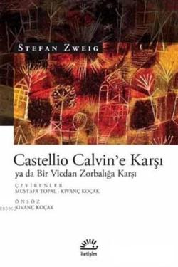 Castellio Calvin'e Karşı ya da Bir Vicdan Zorbalığa Karşı - Stefan Zwe
