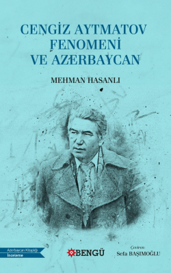 Cengiz Aytmatov Fenomeni Ve Azerbaycan - Mehman Hasanlı | Yeni ve İkin