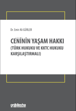 Ceninin Yaşam Hakkı;(Türk Hukuku ve KKTC Hukuku Karşılaştırmalı) - Emi