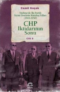 CHP İktidarının Sonu; Türkiye'de İki Partili Siyasi Sistemin Kuruluş Yılları (1945-1950) Cilt 6