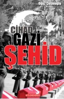 Cihad-Gazi-Şehid - Oğuz Çetinoğlu | Yeni ve İkinci El Ucuz Kitabın Adr