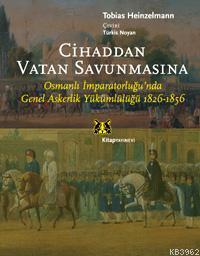 Cihaddan Vatan Savunmasına; Osmanlı İmparatorluğu'nda Genel Askerlik Yükümlülüğü 1826-1856