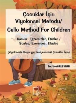 Çocuklar İçin Viyolonsel Metodu Cello Method For Children; Gamlar, Egzersizler, Etütler Scales, Exercises, Etudes